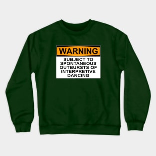 WARNING: SUBJECT TO SPONTANEOUS OUTBURSTS OF INTERPRETIVE DANCING Crewneck Sweatshirt